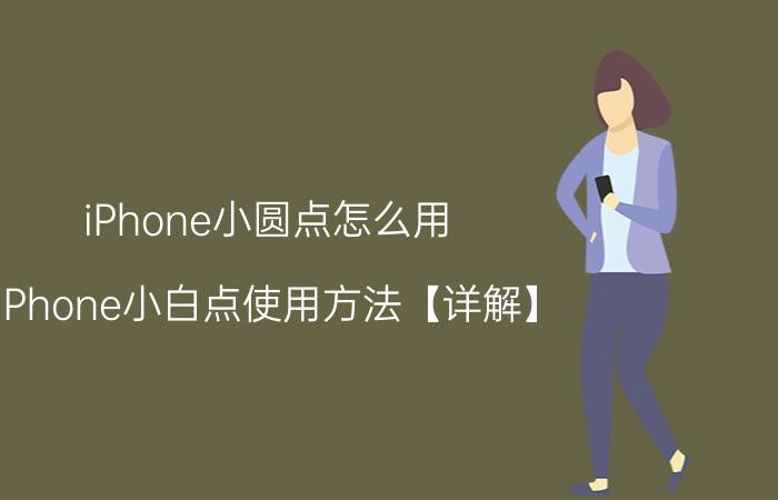 iPhone小圆点怎么用 iPhone小白点使用方法【详解】